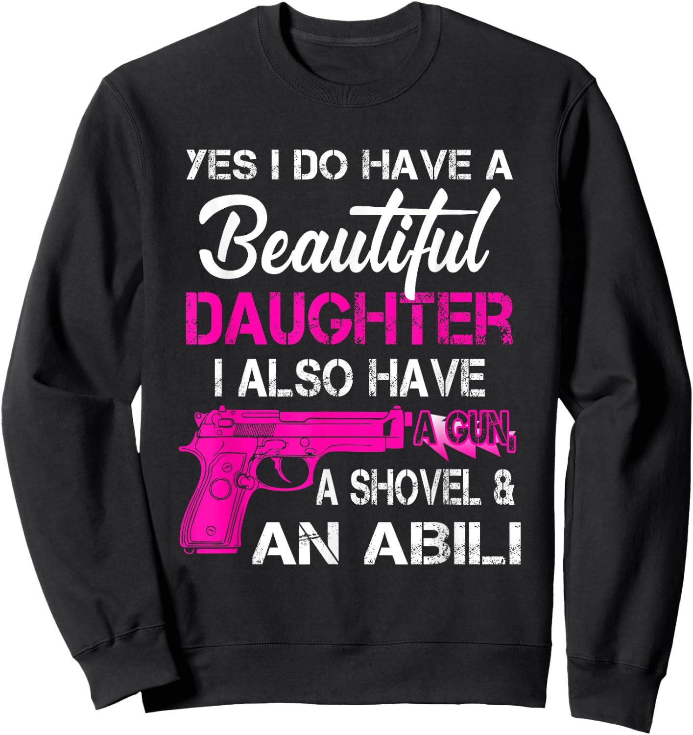 Yes I Do Have A Beautiful Daughters Have a Gun A Shovel Sweatshirt - Sweatshirt | Black