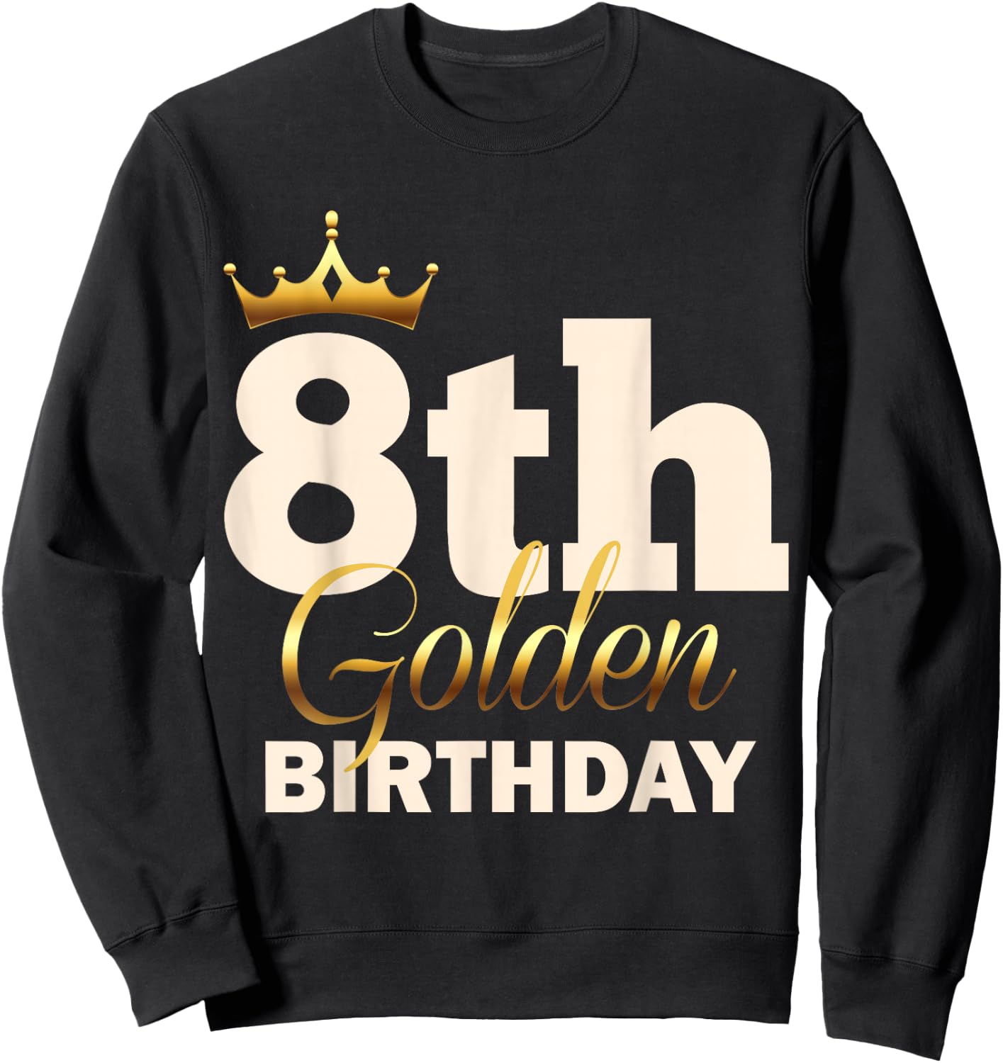 8th Golden Birthday Age Crown 8 Year Old Funny B-Day Sweatshirt - Sweatshirt | Black