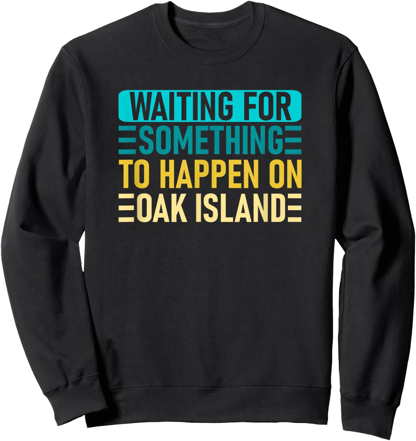 Waiting For Something To Happen On Oak Island - Oak Island Sweatshirt - Sweatshirt | Black