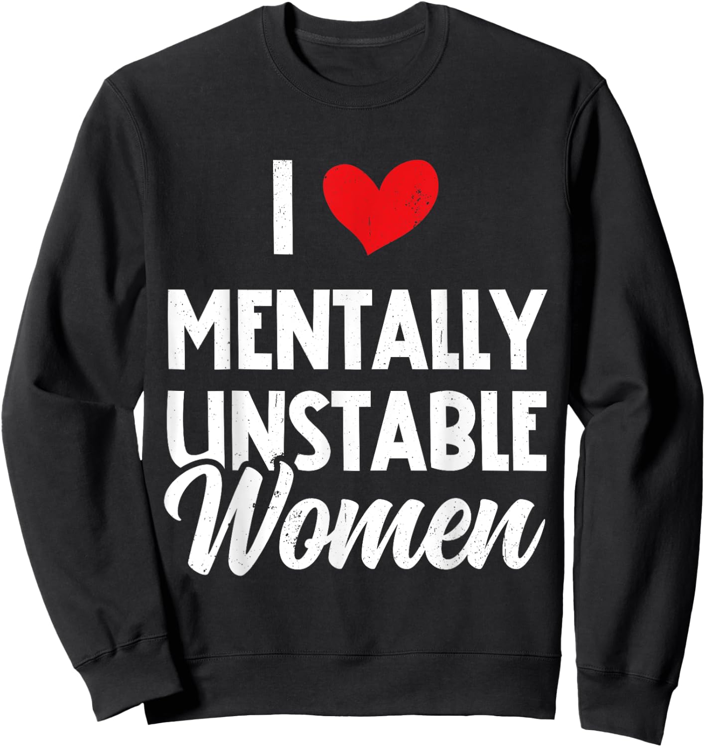 I Love Mentally Unstable Women Funny Ironic Meme Sweatshirt - Sweatshirt | Black