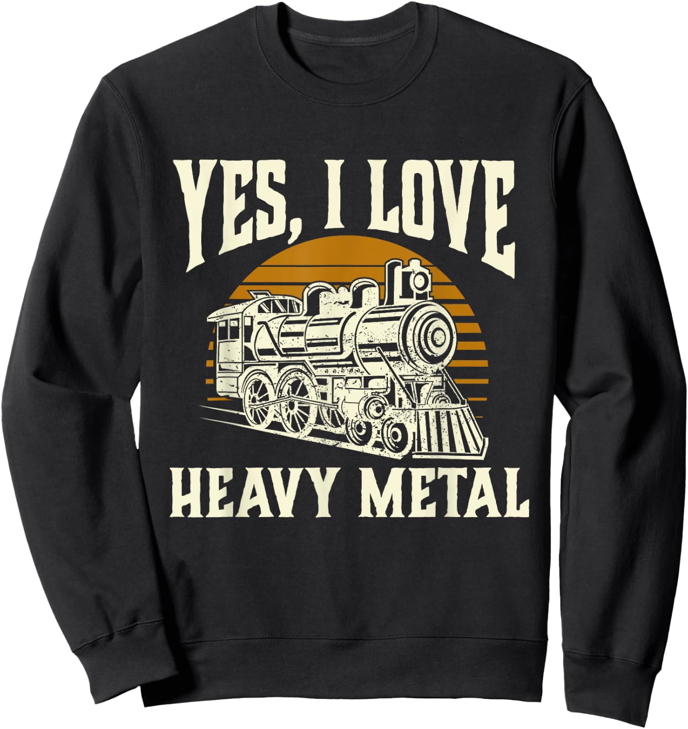 Yes I Love Heavy Metal - Train Lover Railroad Railway Sweatshirt - Sweatshirt | Black