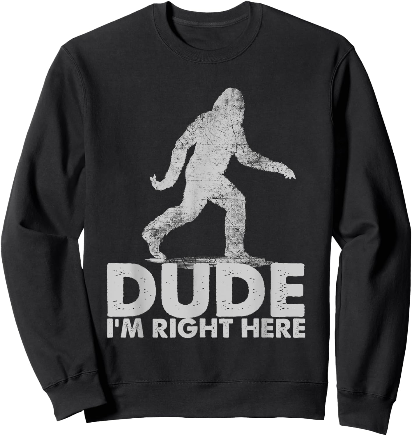 Dude I'm Right Here Funny Sasquatch Bigfoot Ape Art Animal Sweatshirt - Sweatshirt | Black