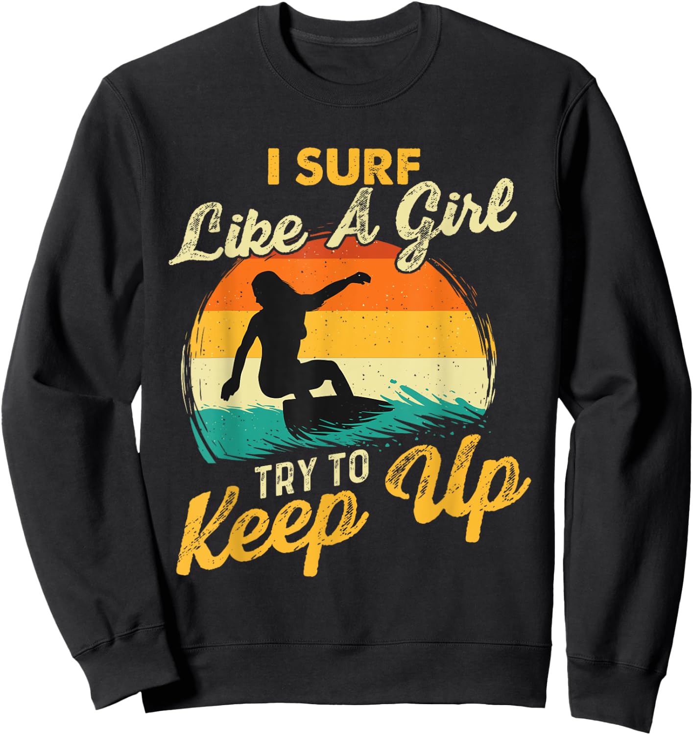 I Surf Like A Girl Try To Keep Up - Surfboarder Surfboarding Sweatshirt - Sweatshirt | Black