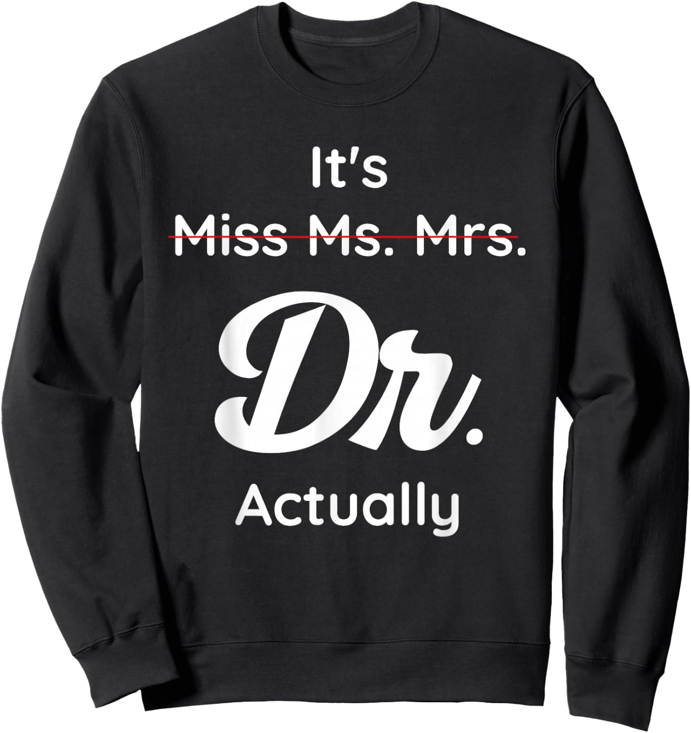 It's Not Miss Ms Mrs Its Dr Actually Doctor Graduation Women Sweatshirt - Sweatshirt | Black