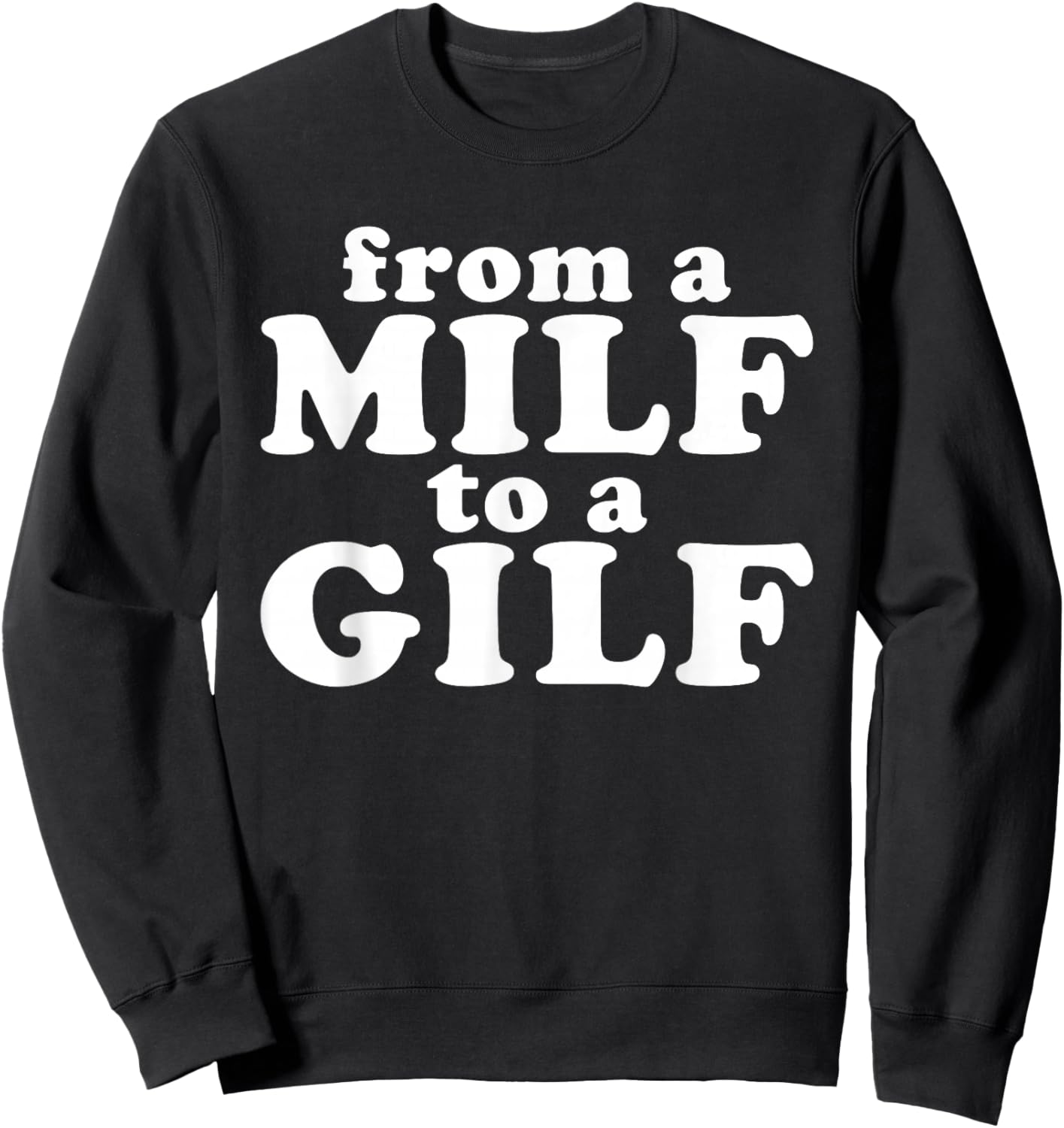 From a MILF to a GILF Funny Dirty inappropriate Humor Sweatshirt - Sweatshirt | Black