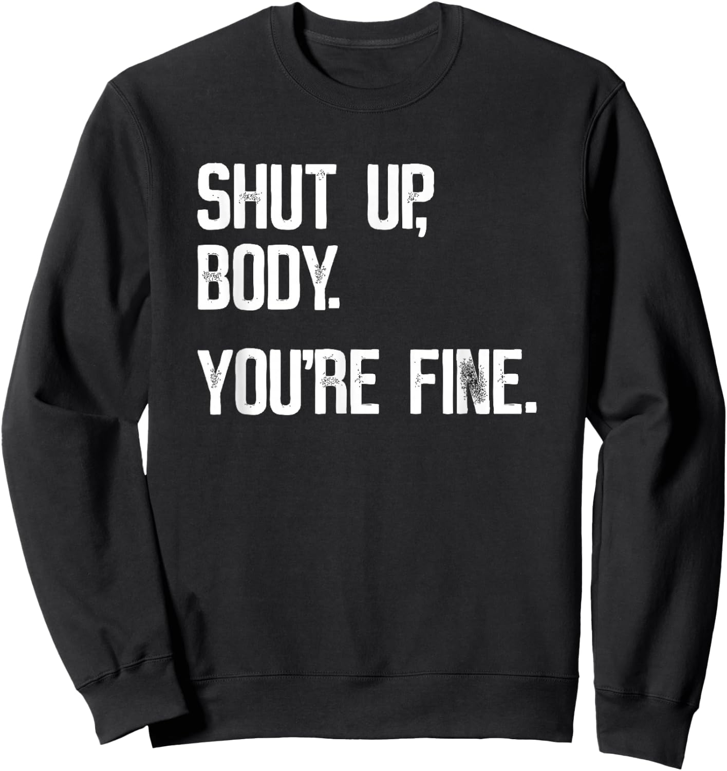 Shut Up Body You're Fine - Funny Athletic Gym Workout Sweatshirt - Sweatshirt | Black
