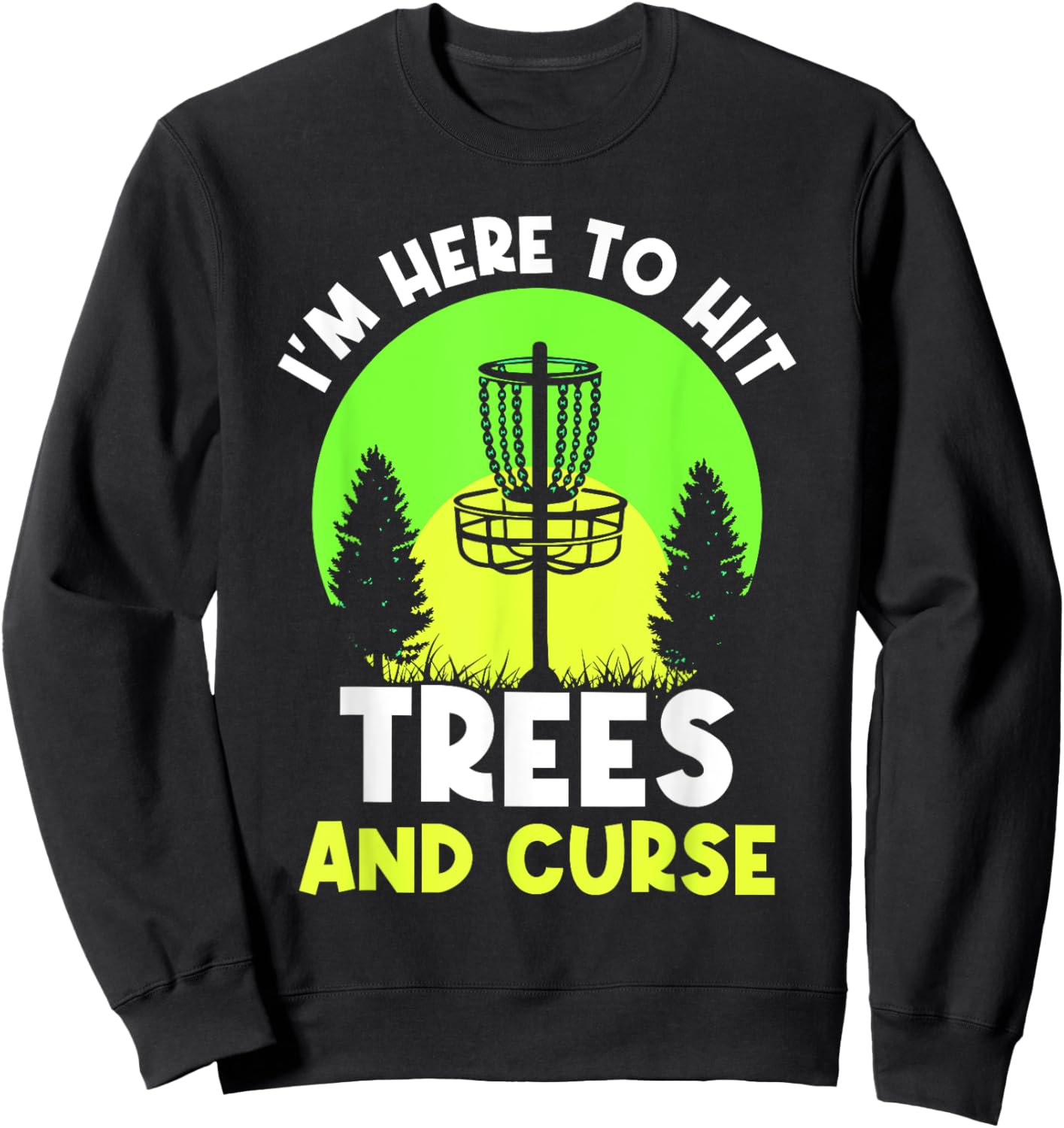 I'm Here To Hit Trees And Curse Disc Golf Discs Golfing Sweatshirt - Sweatshirt | Black
