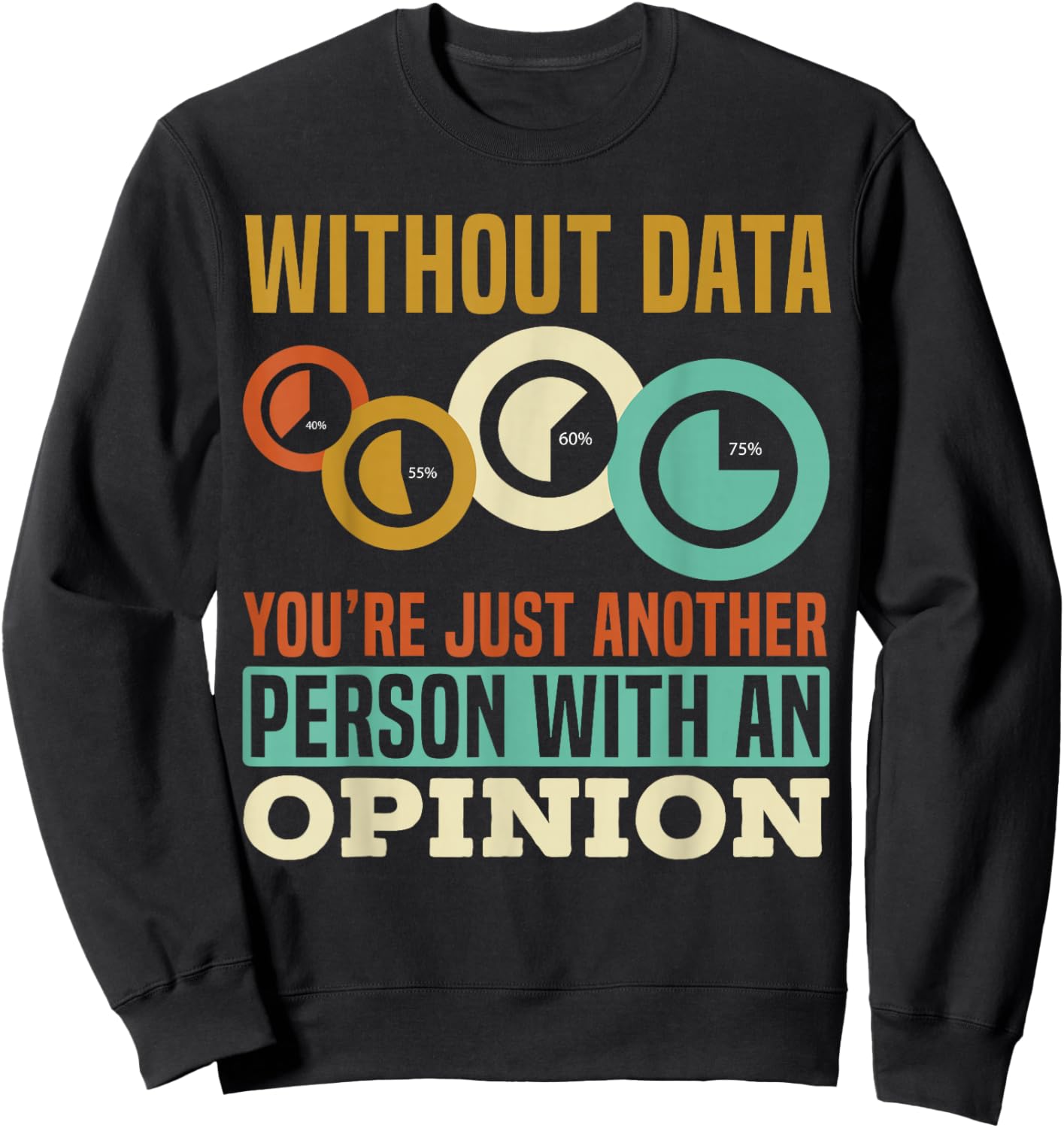 Without Data You're Just Another Person With An Opinion Sweatshirt - Sweatshirt | Black