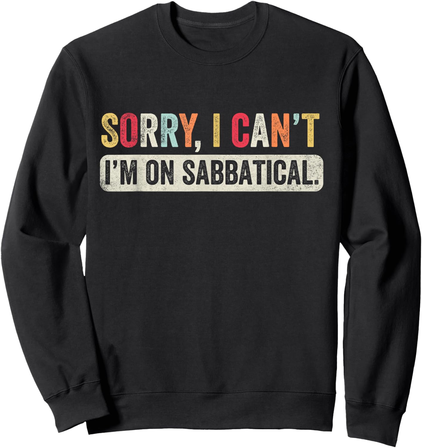 Sorry I cant I'm on Sabbatical Sweatshirt - Sweatshirt | Black