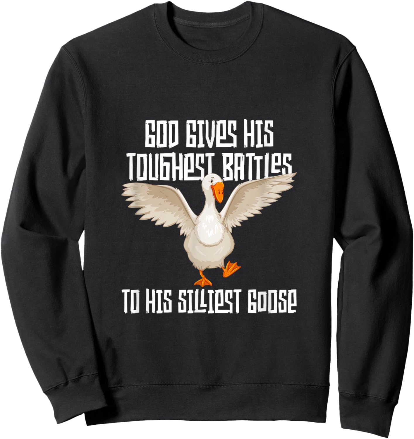 God Gives His Toughest Battles to His Silliest Goose Sweatshirt - Sweatshirt | Black