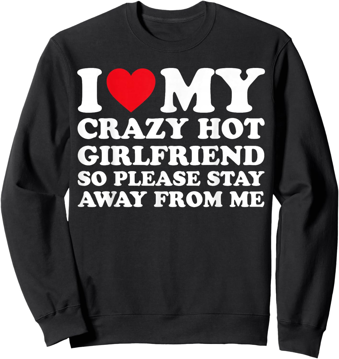 I Love My Hot Crazy Girlfriend So Please Stay Away from Me Sweatshirt - Sweatshirt | Black