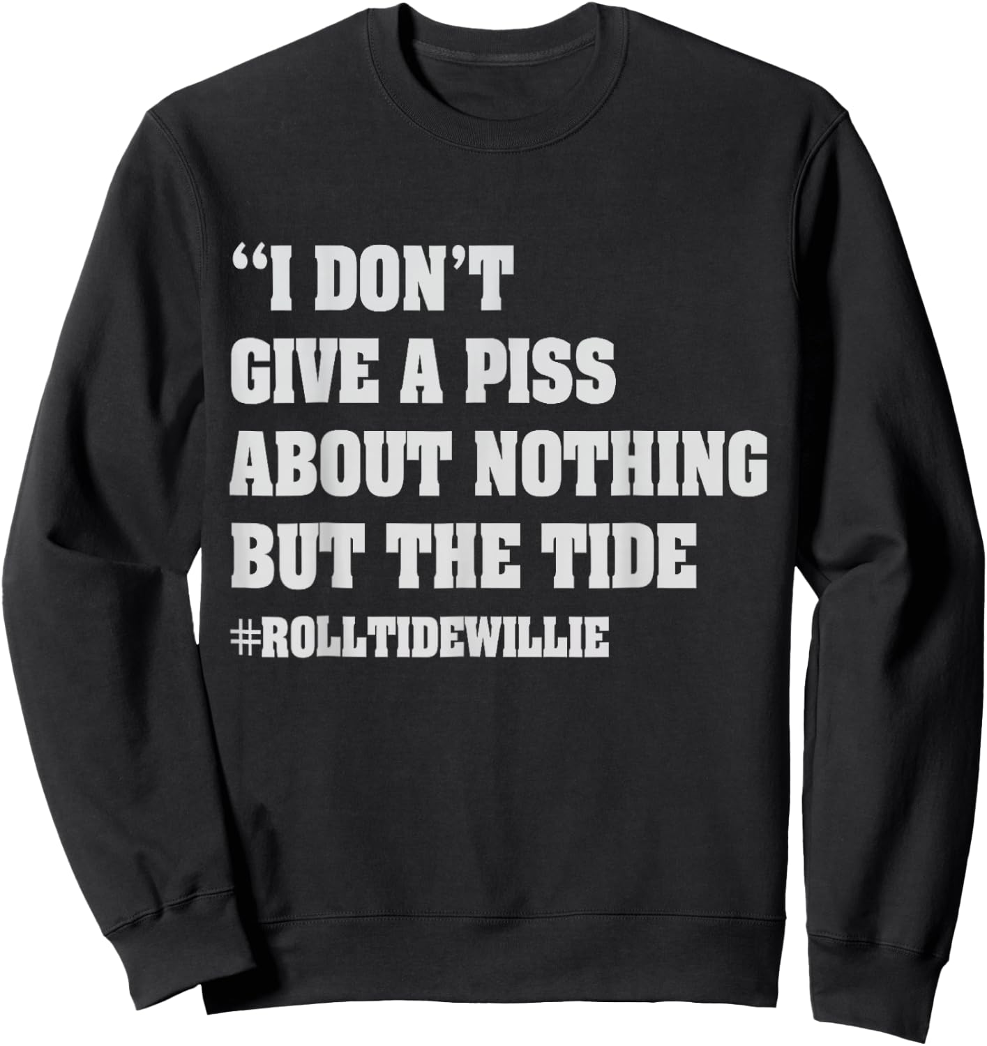 I Don't Give A Piss About Nothing But The Tide Quote Sweatshirt - Sweatshirt | Black
