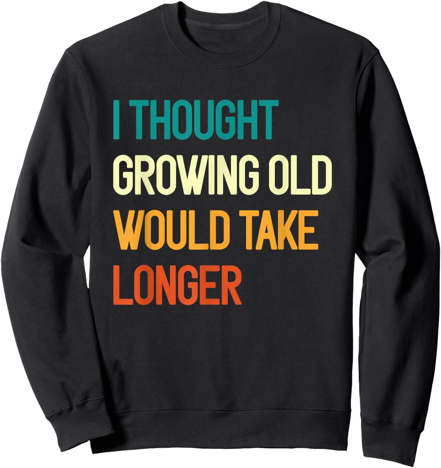 I Thought Growing Old Would Take Longer Grandpa Fathers Day Sweatshirt - Sweatshirt | Black