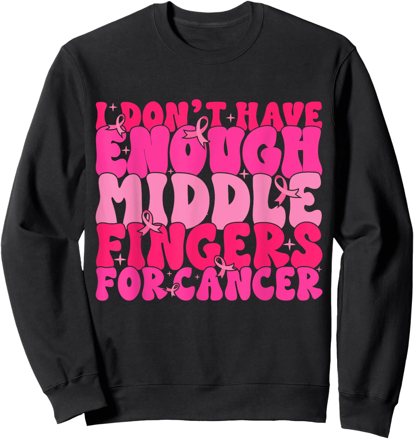 I Dont Have Enough Middle Fingers For Cancer F Breast Cancer Sweatshirt - Sweatshirt | Black