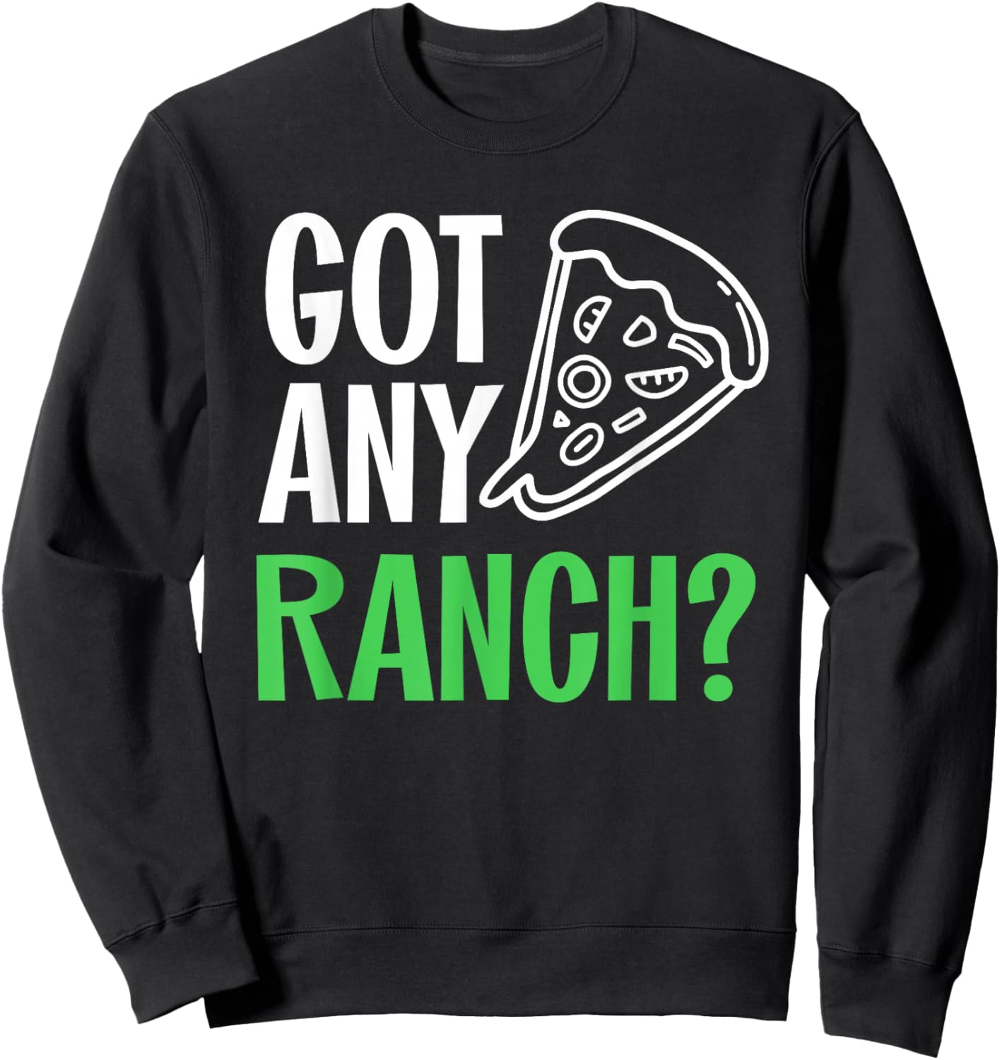 Ranch Dressing Shirt I Love Ranch Got Any Ranch Pizza Lover Sweatshirt - Sweatshirt | Black