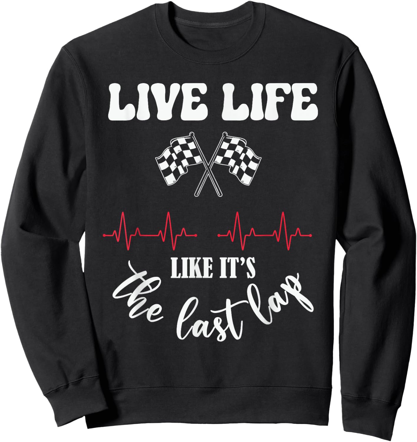 Live Life Like Its The Last Lap Funny Car Racing Sweatshirt - Sweatshirt | Black