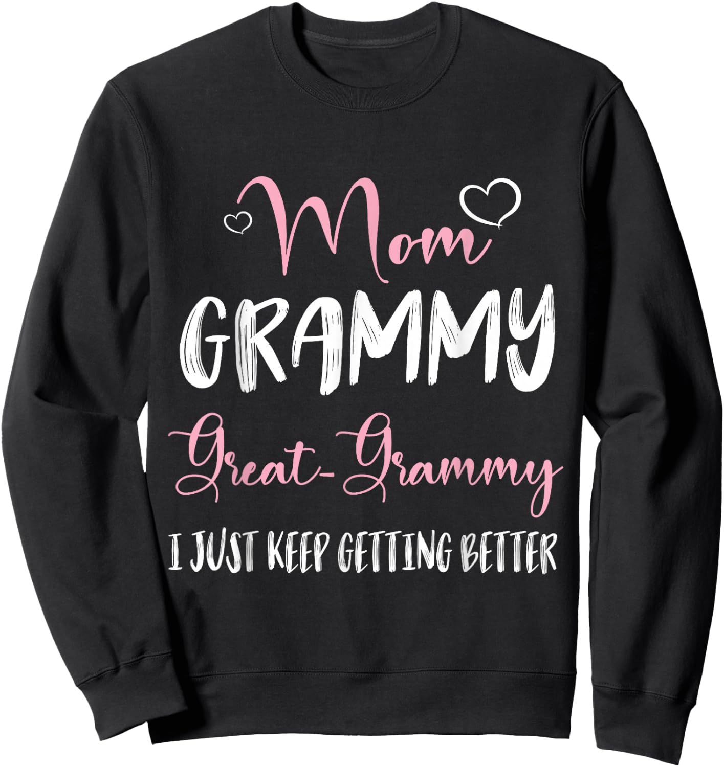 Hearts Mom Grammy Great Grammy I Just Keep Getting Better Sweatshirt - Sweatshirt | Black