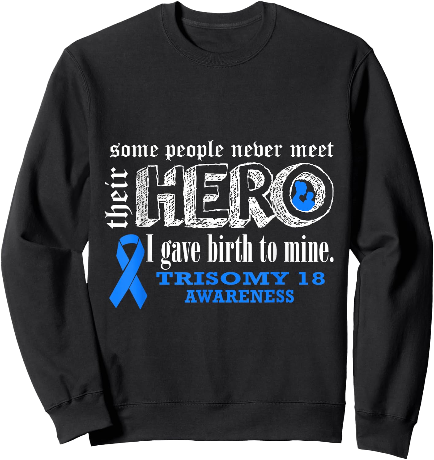 Trisomy 18 Awareness Warrior's Mom I gave Birth To Mine Hero Sweatshirt - Sweatshirt | Black