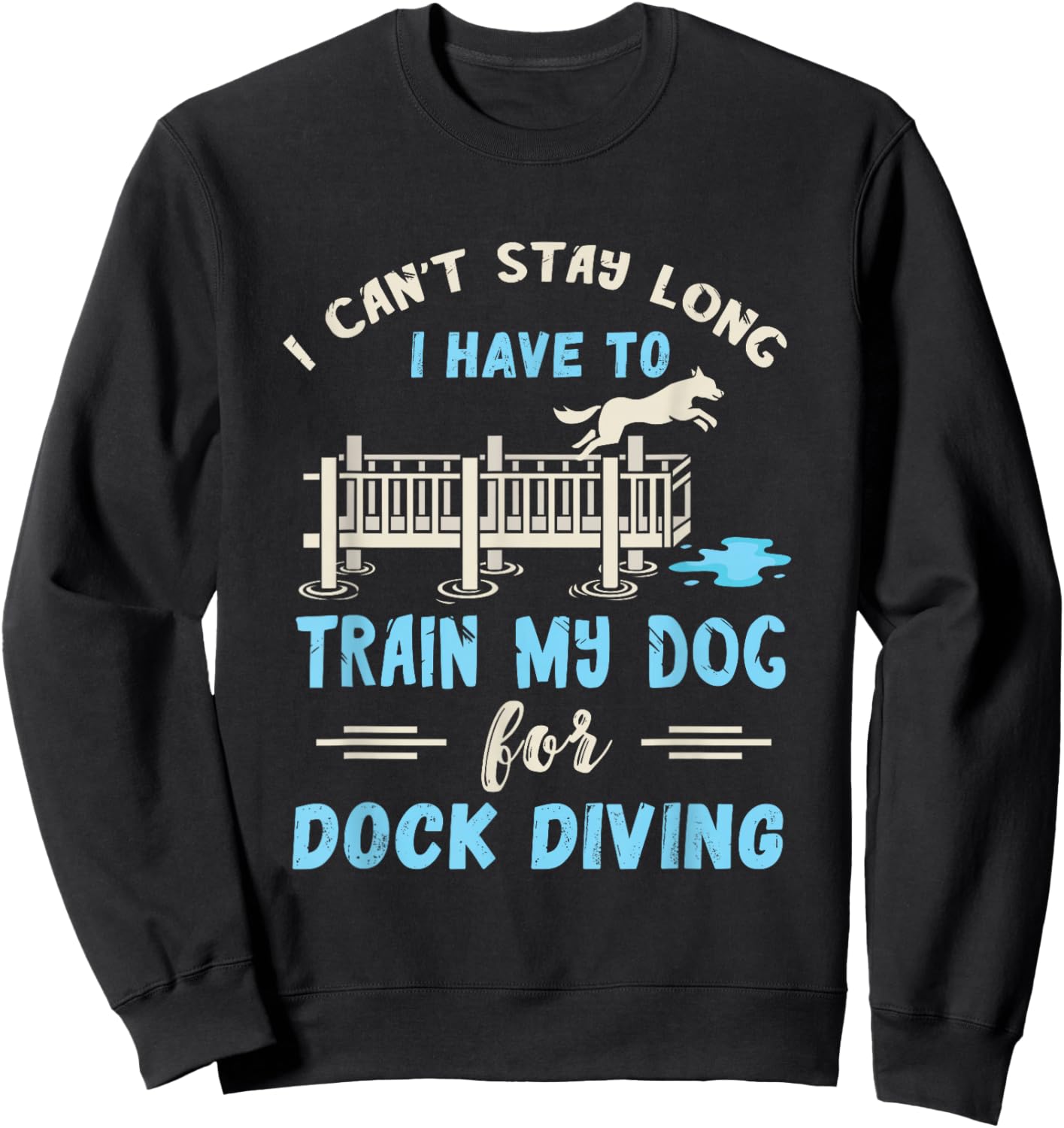 Dock Diving I Can't Stay Long Dog Dock Diving Dog Jumping Sweatshirt - Sweatshirt | Black
