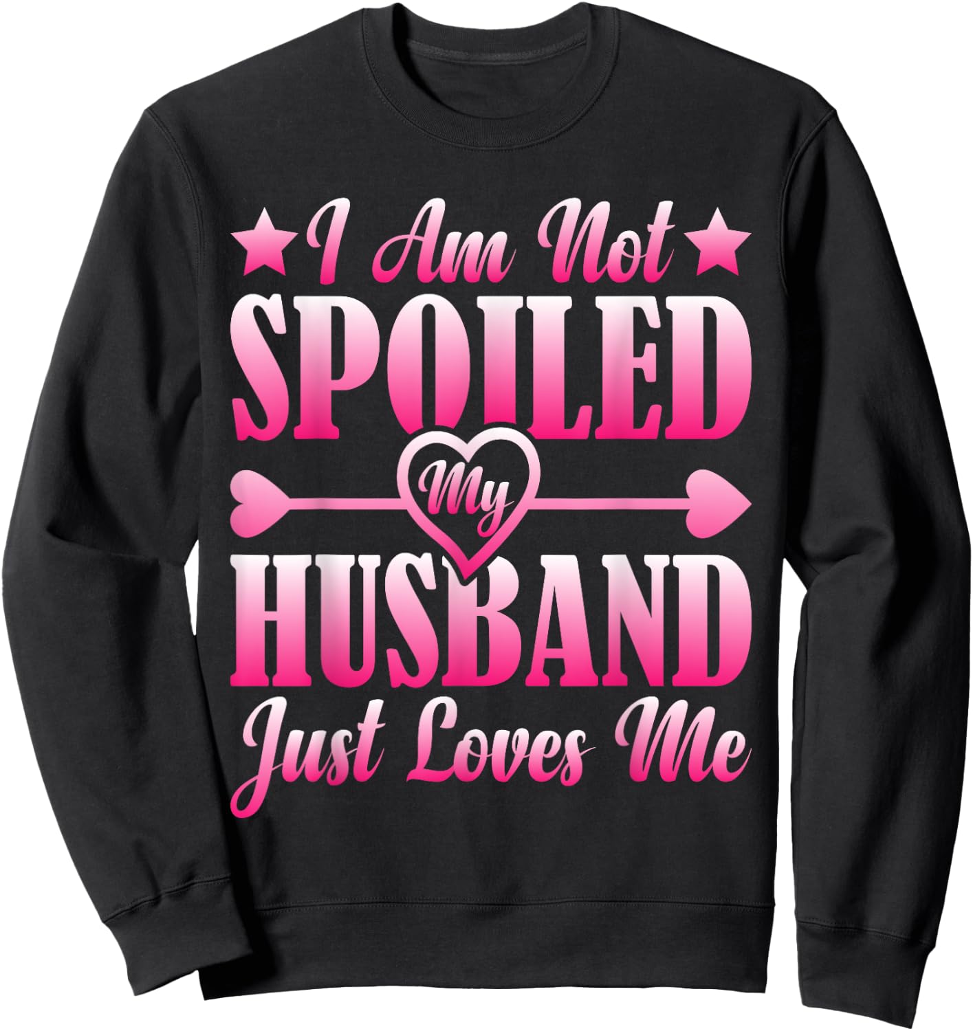 I Am Not Spoiled, My Husband Just Loves Me Sweatshirt - Sweatshirt | Black