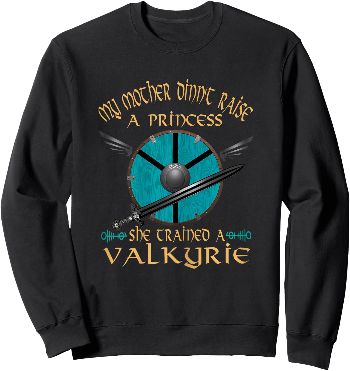 My Mother Didn't Raise a Princess She Trained A Valkyrie Sweatshirt - Sweatshirt | Black