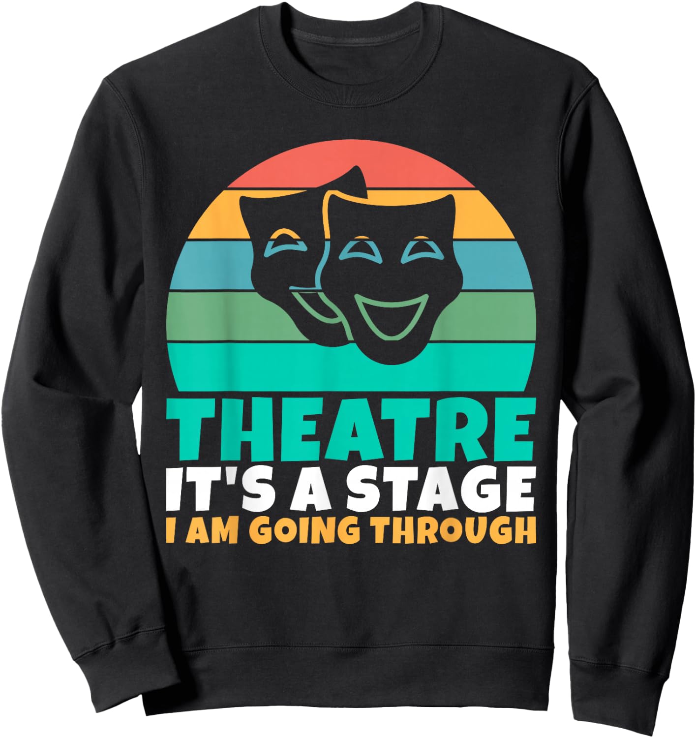 Theatre its a Stage i am going through Theater Sweatshirt - Sweatshirt | Black
