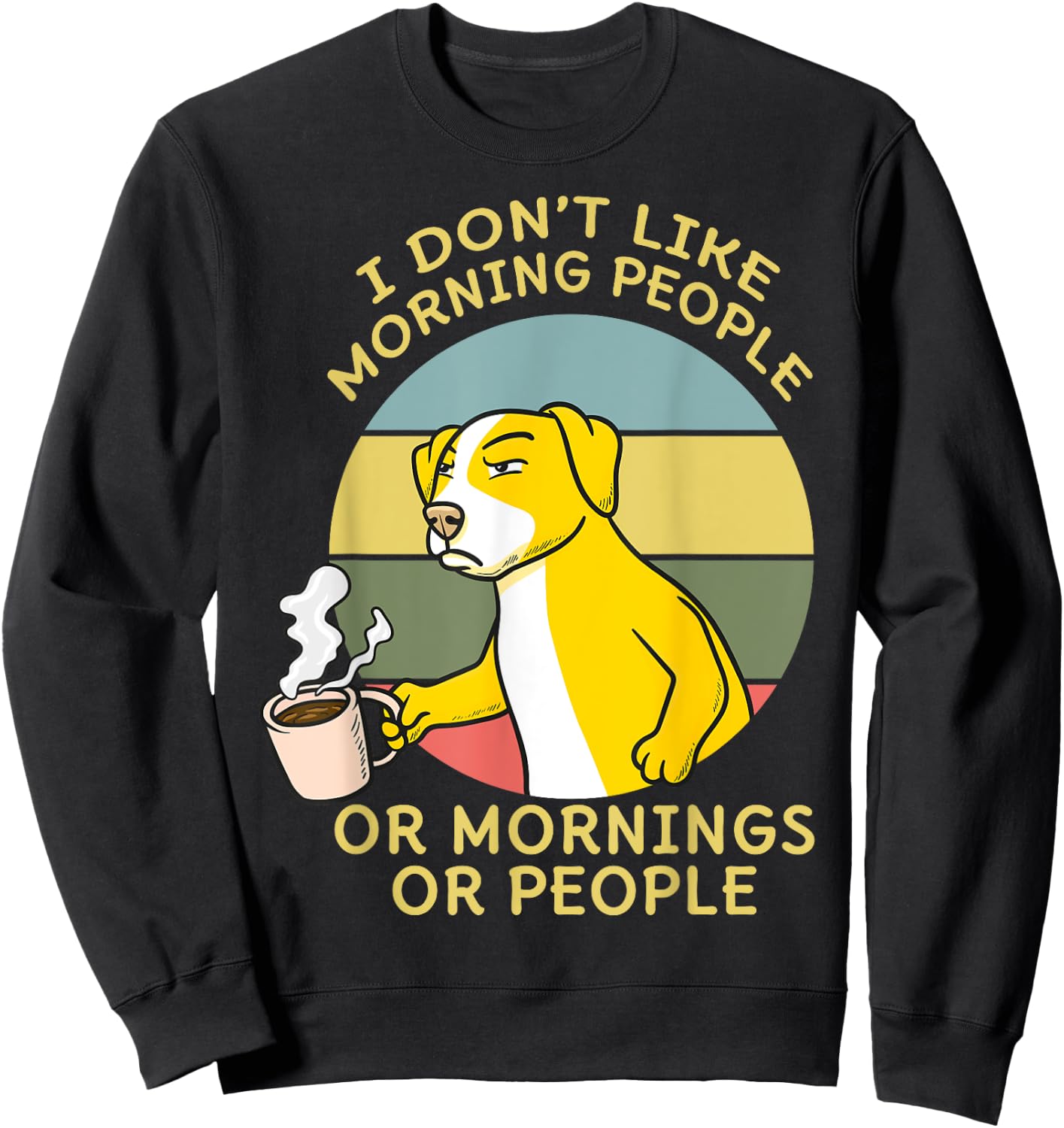 I Don't Like Morning People Or Mornings Or People Dog Men Women Sweatshirt - Sweatshirt | Black