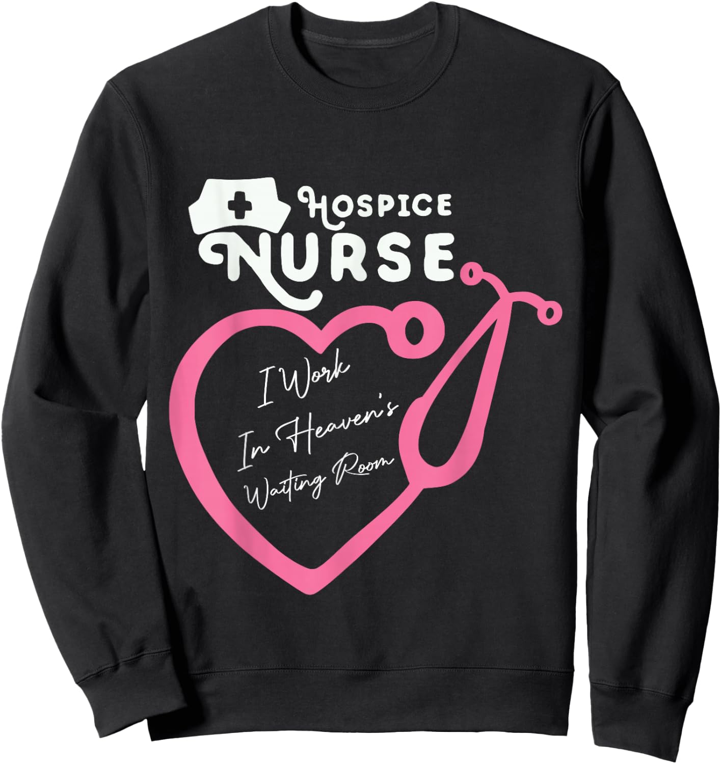 Hospice Nurse I Work In Heaven's Waiting Room Nursing lovers Sweatshirt - Sweatshirt | Black