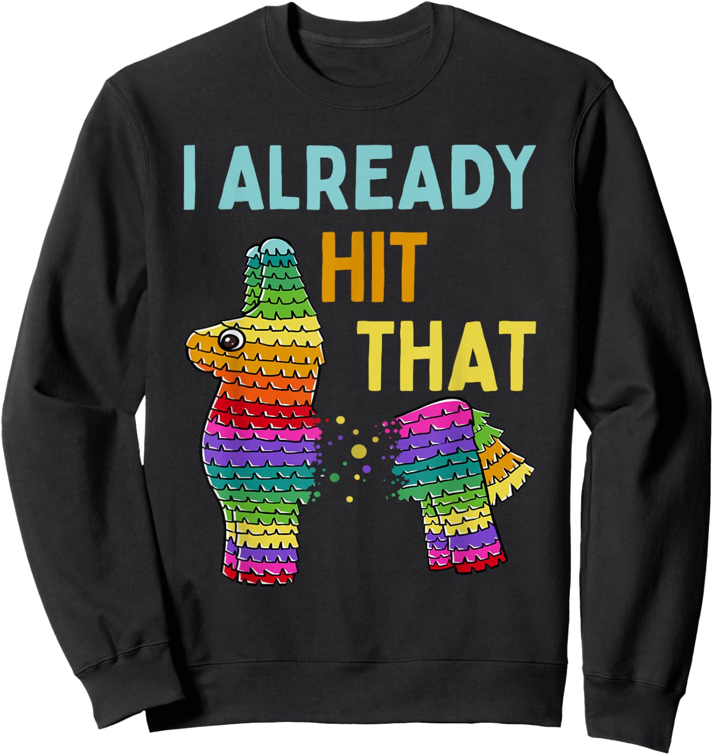 I Already Hit That Pinata Cinco de Mayo Party Sweatshirt - Sweatshirt | Black