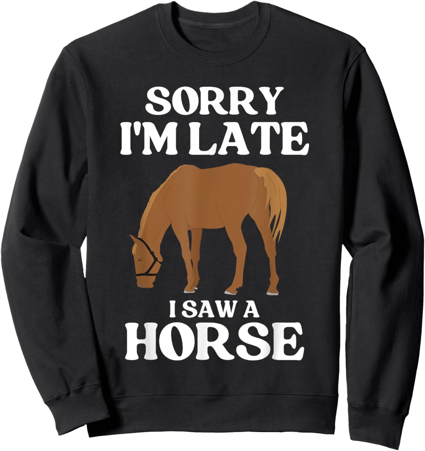 Sorry I'M Late I Saw A Horse Sweatshirt - Sweatshirt | Black
