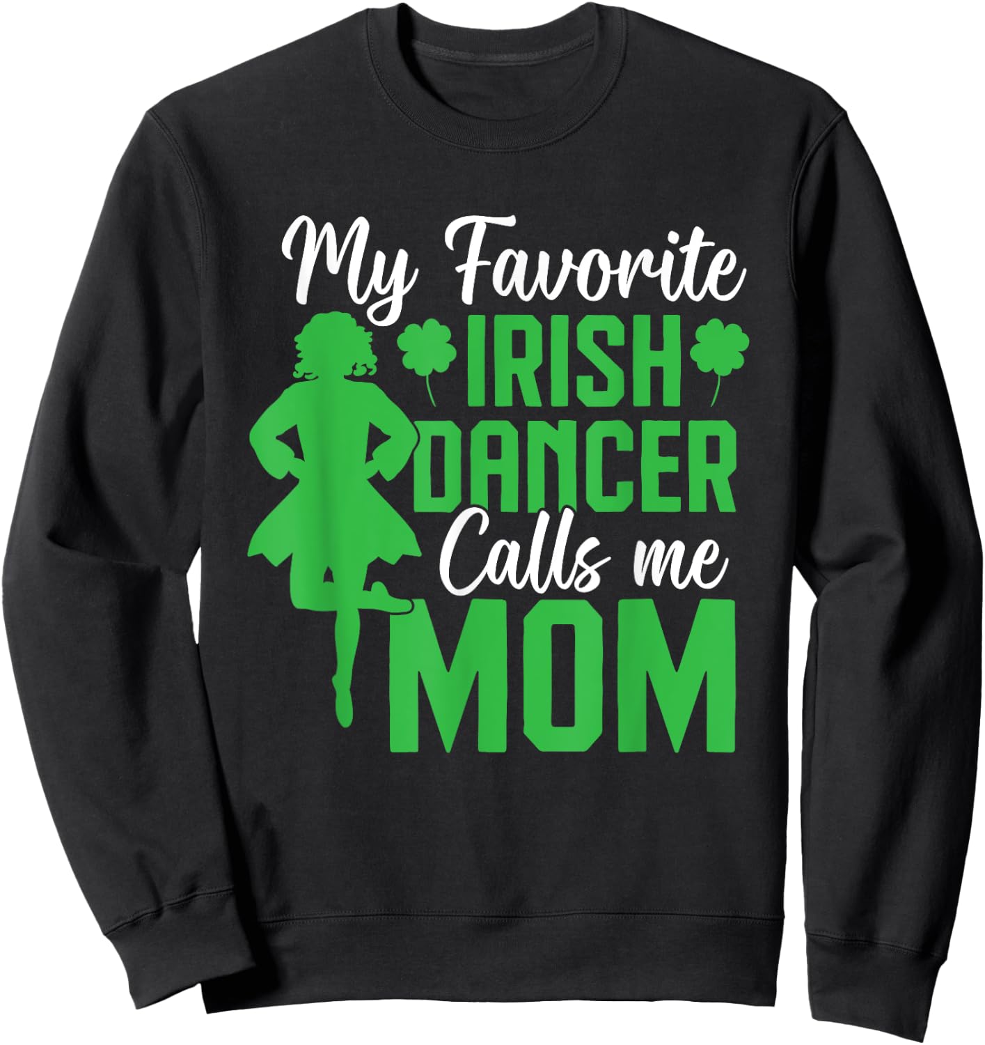Irish Dancing My favorite irish dancer mom Irish Tap Dance , Small, Black Sweatshirt - Sweatshirt | Black