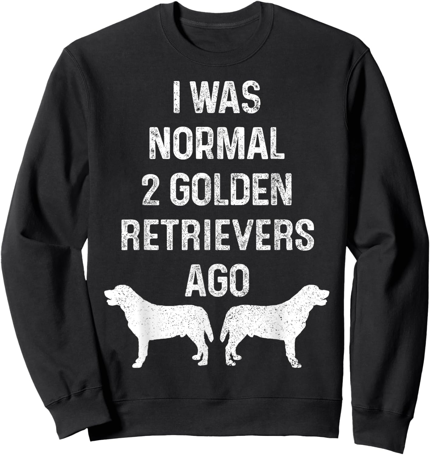 I Was Normal Two Golden Retrievers Ago Funny Dog Owner Women Sweatshirt - Sweatshirt | Black