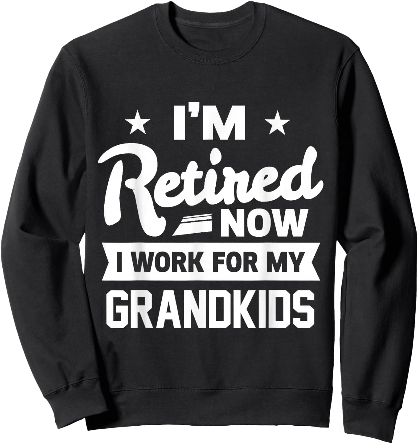 Retired Now I Work For My Grandkids Funny Retirement Grandpa Sweatshirt - Sweatshirt | Black