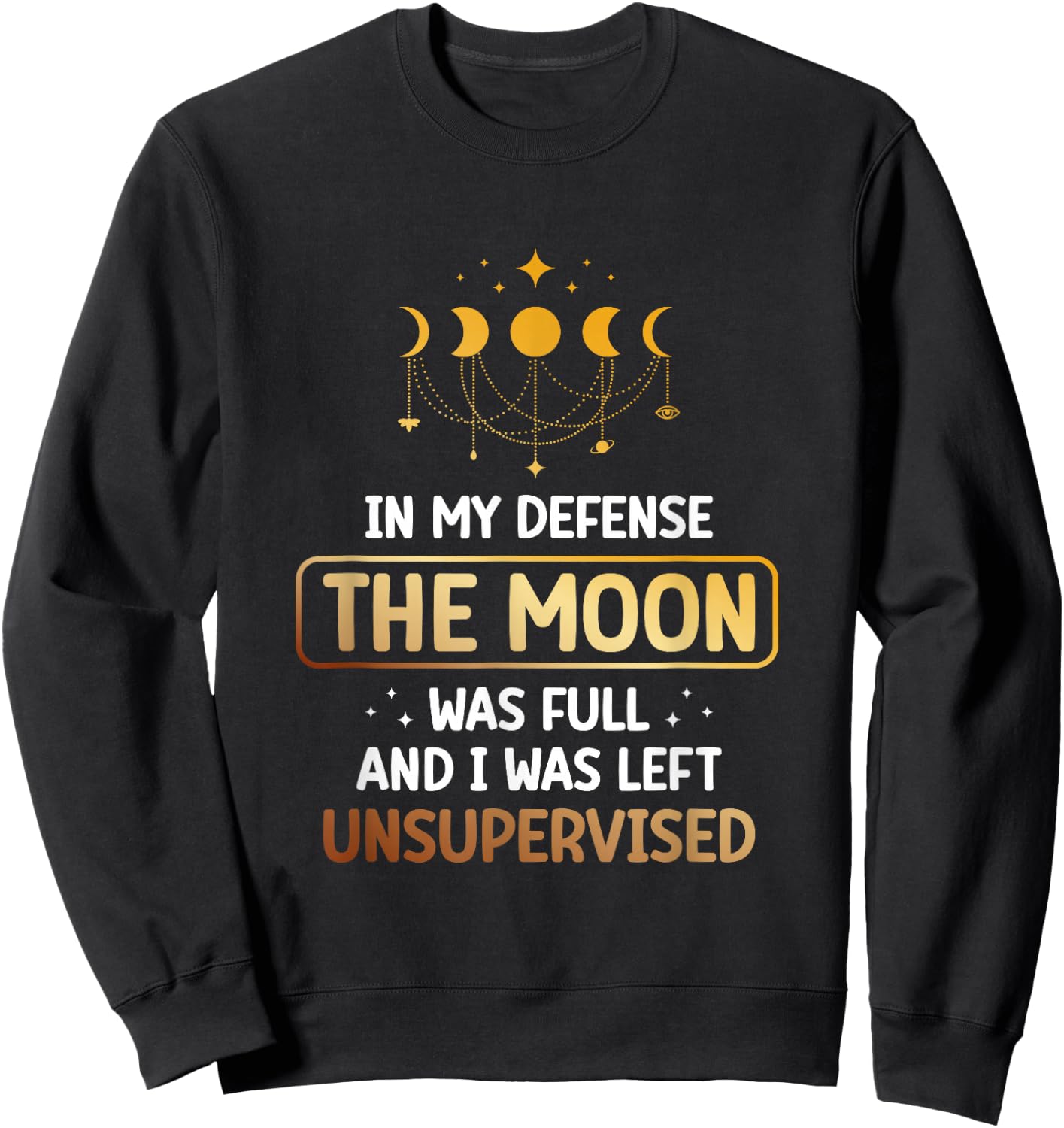In My Defense The Moon Was Full And I Was Left Unsupervised Sweatshirt - Sweatshirt | Black