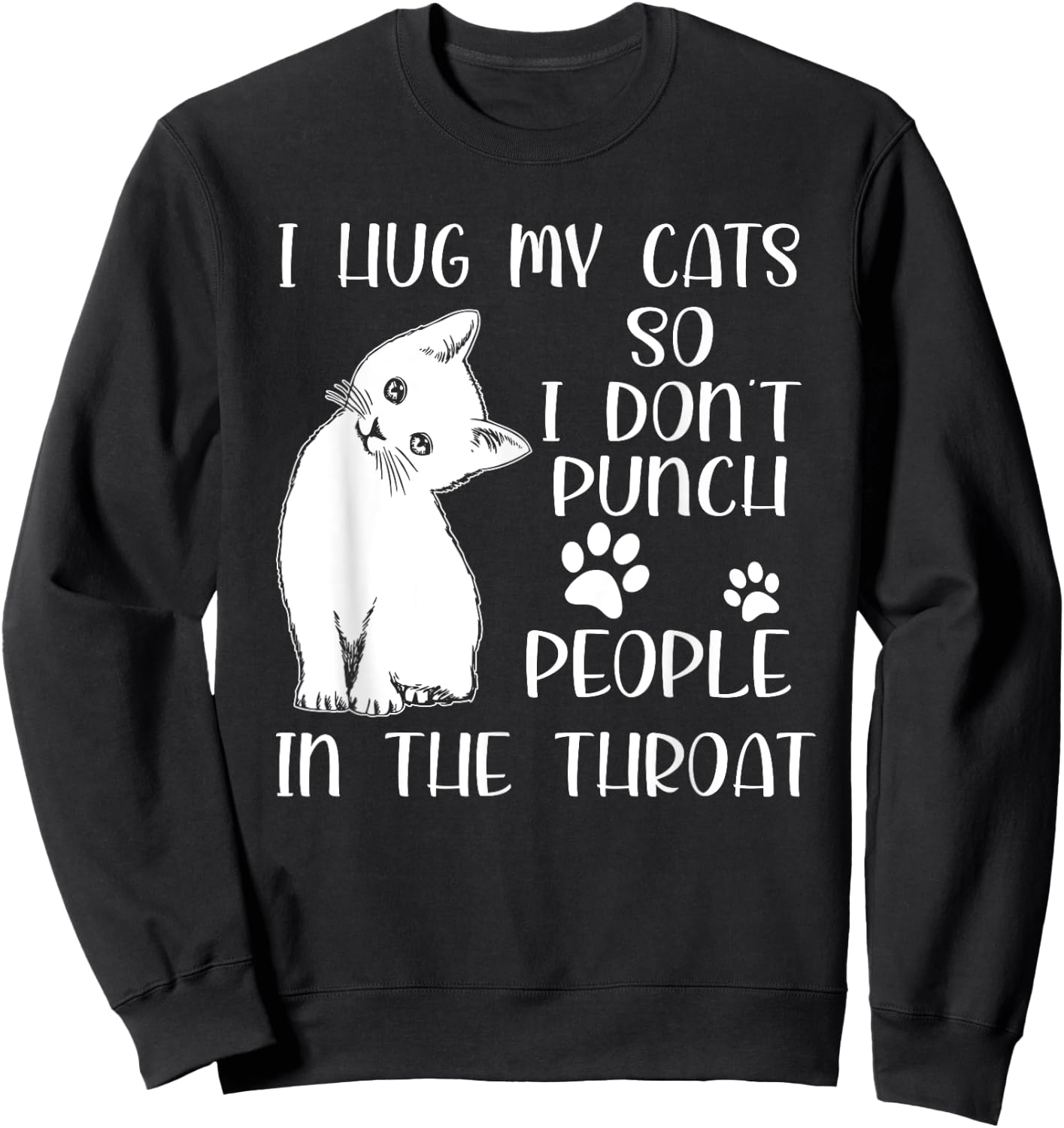 I Hug My Cat So I Don't Punch People In The Throat Cute Cat Men Women Sweatshirt - Sweatshirt | Black