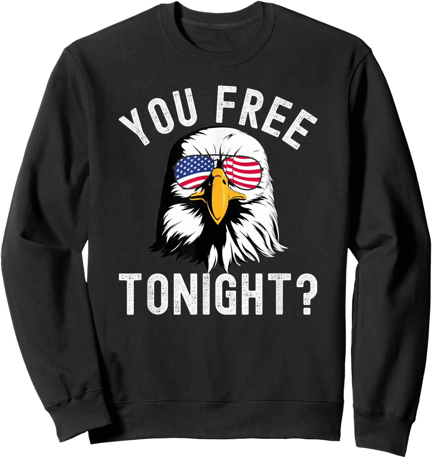You free tonight? Funny Fourth of July Patriotic bald eagle Women Men Sweatshirt - Sweatshirt | Black