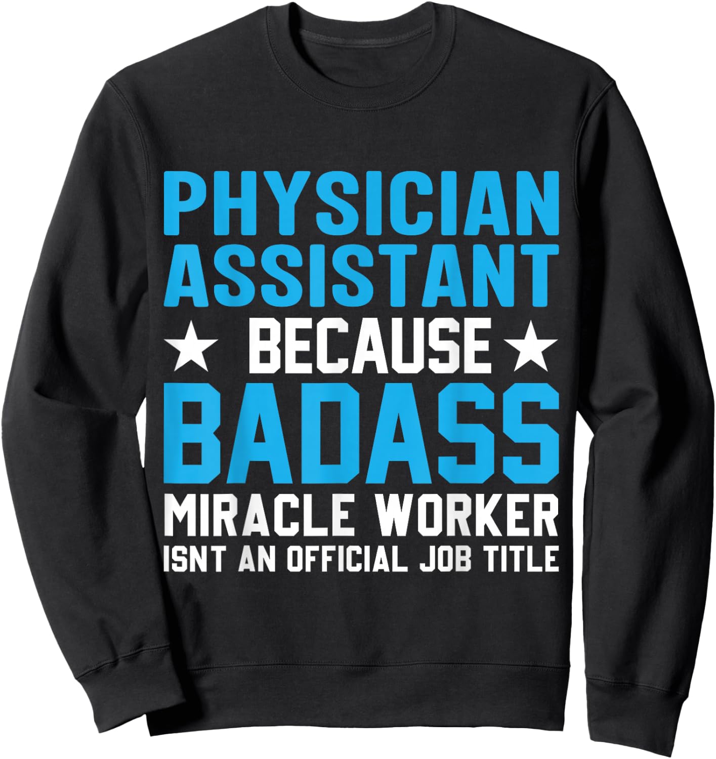 Physician Assistant Because Badass Miracle Worker Isn't An Sweatshirt - Sweatshirt | Black