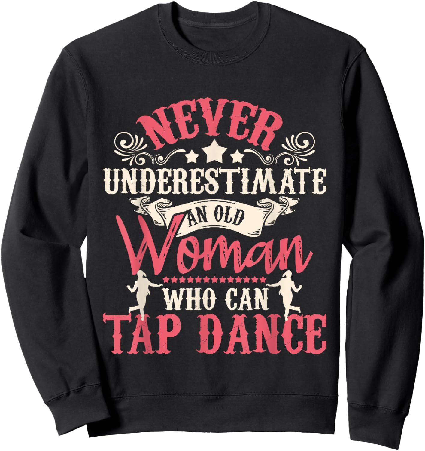 Never Underestimate An Old Woman - Tap Dancing Tap Dance Lov Sweatshirt - Sweatshirt | Black