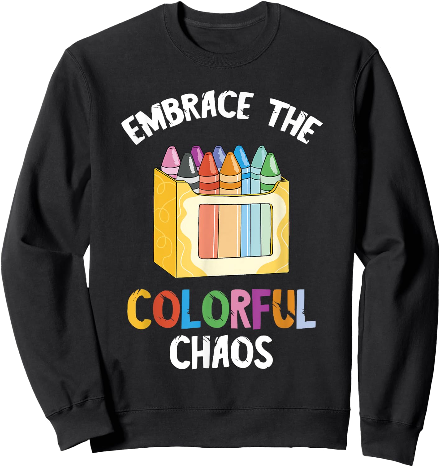 Crayon Embrace The Colorful Chaos Kindergarten Crayons Sweatshirt - Sweatshirt | Black