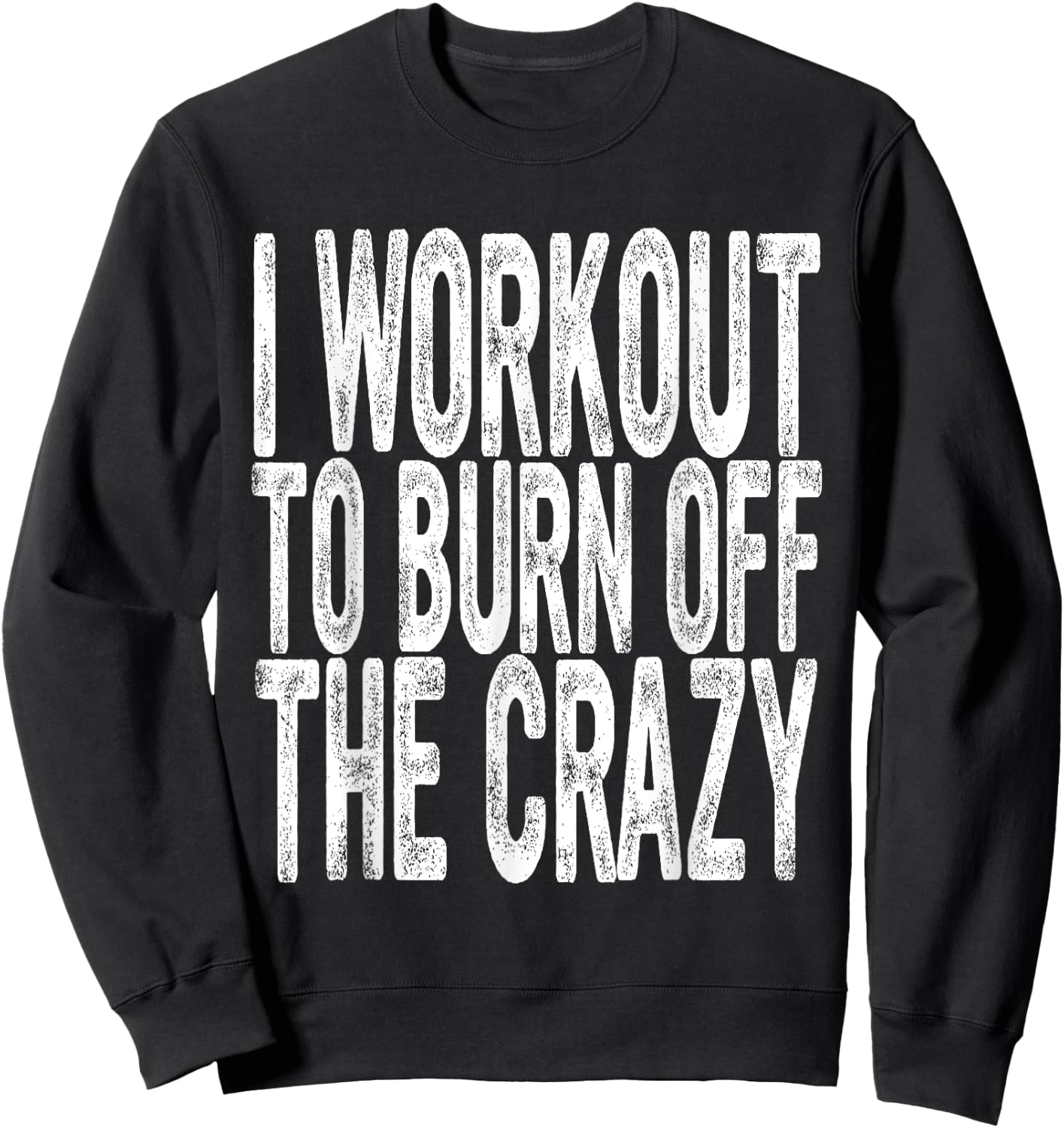 Funny Workout, I Workout to Burn Off the Crazy, Funny Gym Sweatshirt - Sweatshirt | Black