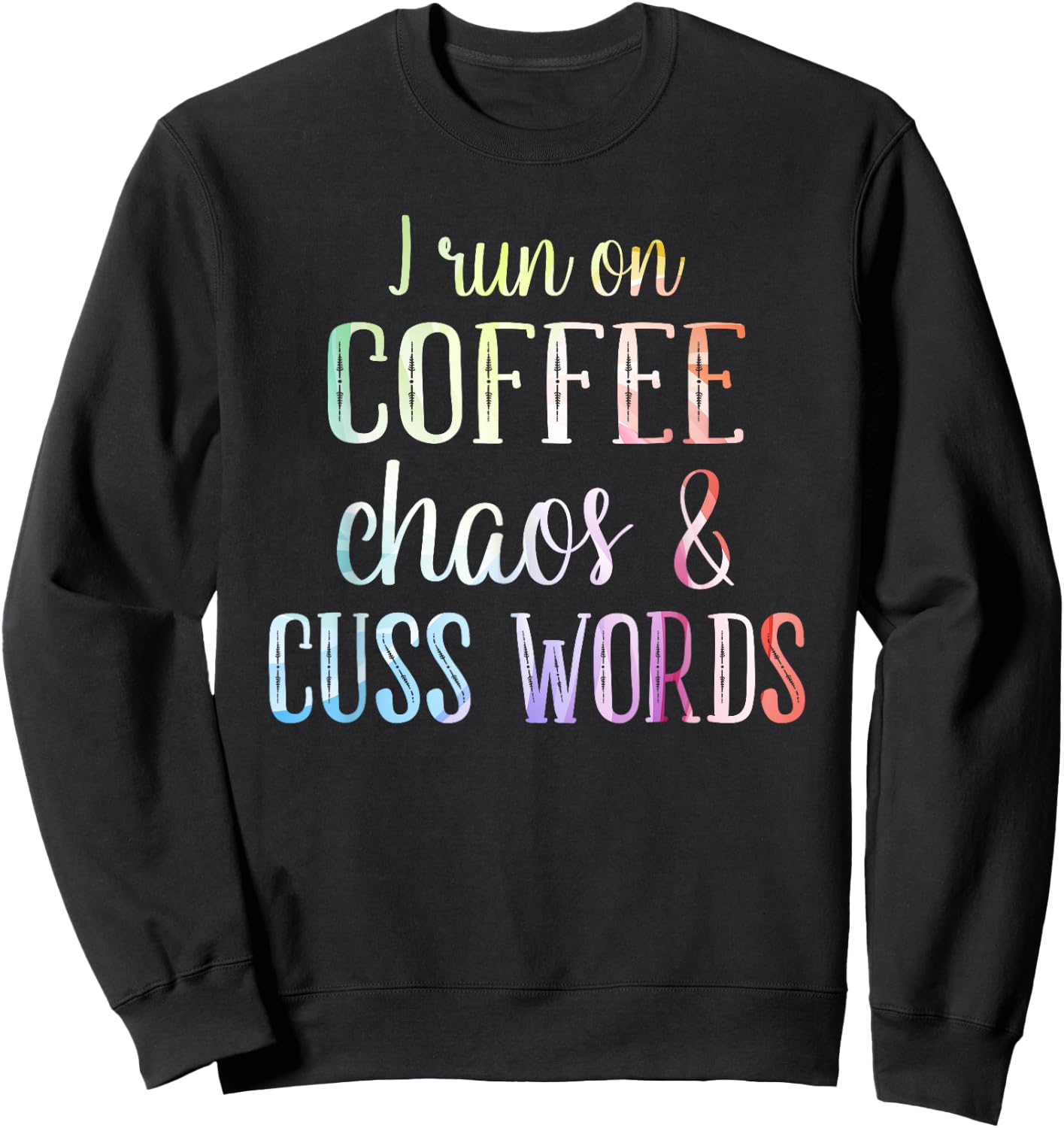 I Run On Coffee Chaos And Cuss Words Sweatshirt - Sweatshirt | Black