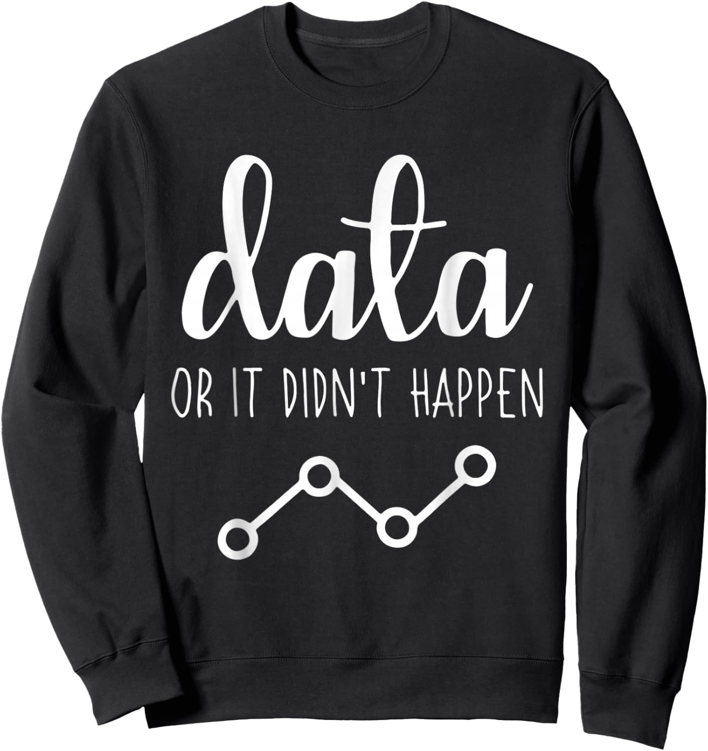 Data Or It Didnt Happen Data Analyst Data Scientist Present Sweatshirt - Sweatshirt | Black