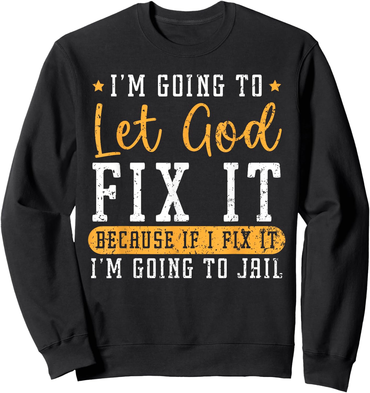 I'm Going To Let God Fix It If I Fix It I'm Going To Jail Sweatshirt - Sweatshirt | Black