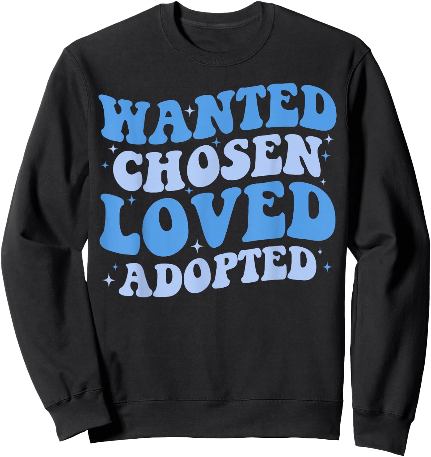 Wanted Chosen Loved Adopted - Gotcha Day Adoption Awareness Sweatshirt - Sweatshirt | Black