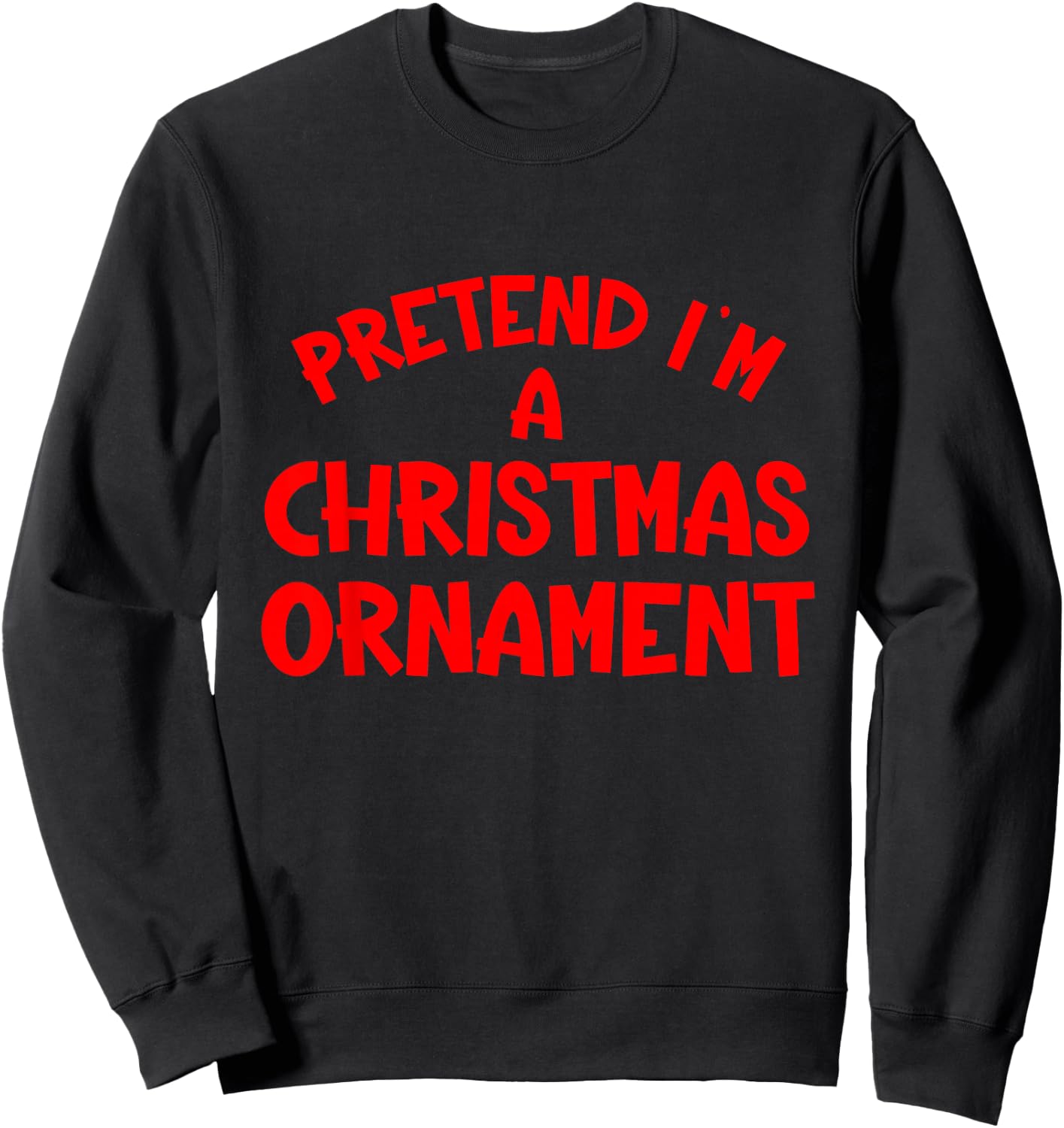 Pretend I'm a Christmas Ornament Hassle-Free Holiday Costume Sweatshirt - Sweatshirt | Black