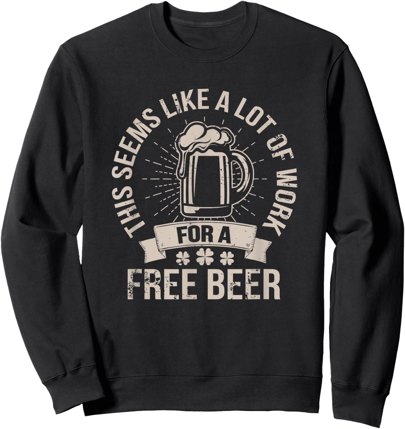 This Seems Like A Lot Of Work For A Free Beer St Pattys Day Sweatshirt - Sweatshirt | Black