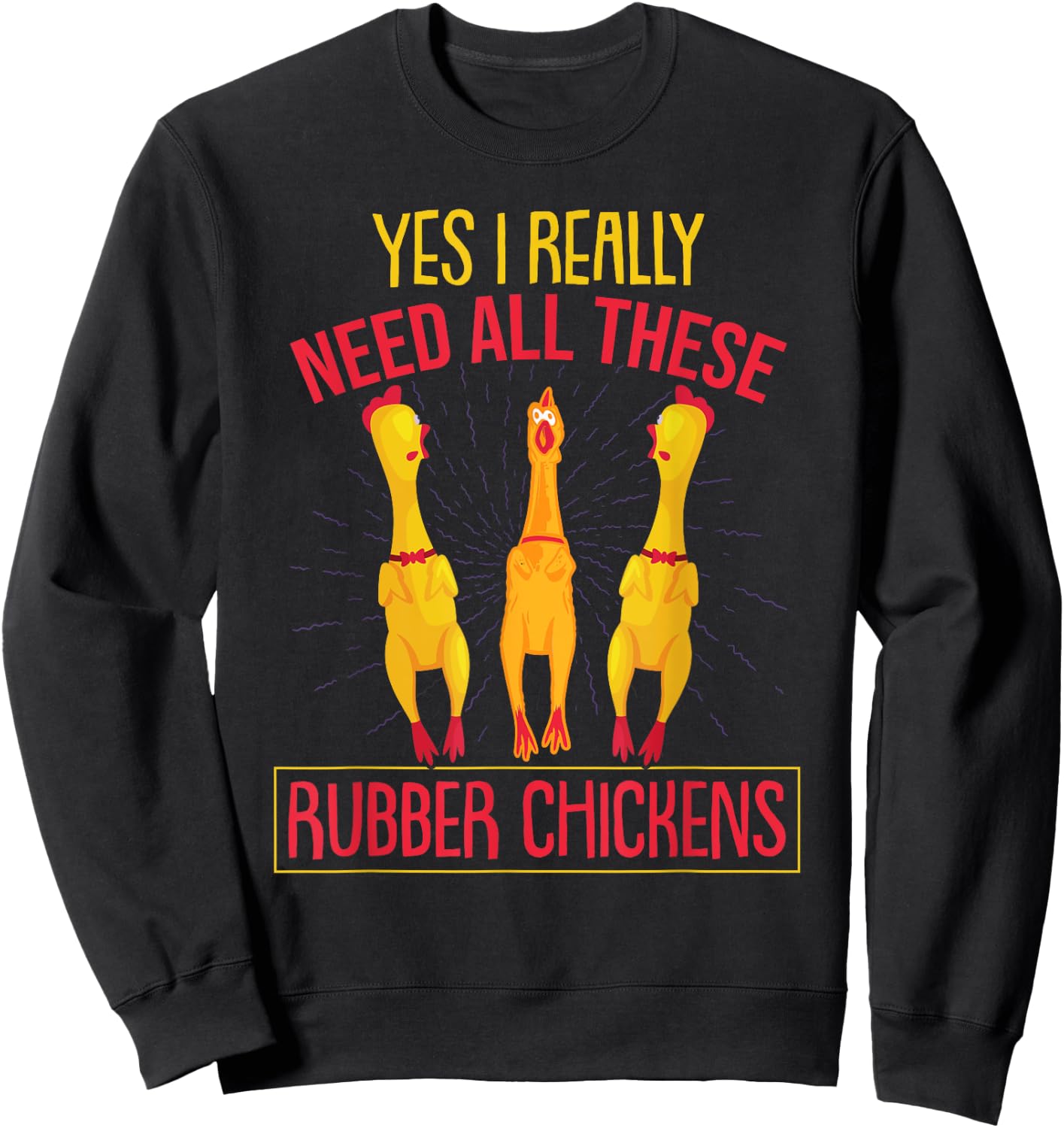I Really Need All These Rubber Chickens Sweatshirt - Sweatshirt | Black
