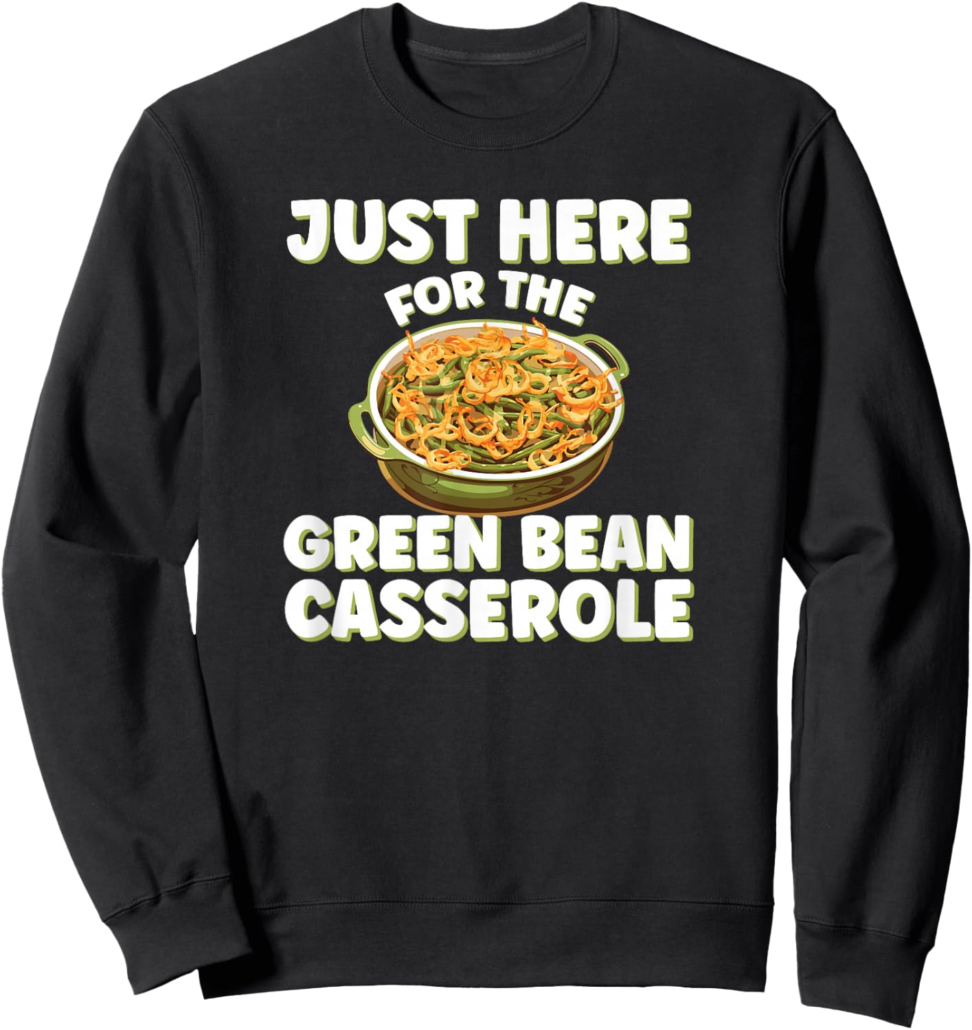 Just Here for the Green Bean Casserole Funny Thanksgiving Sweatshirt - Sweatshirt | Black