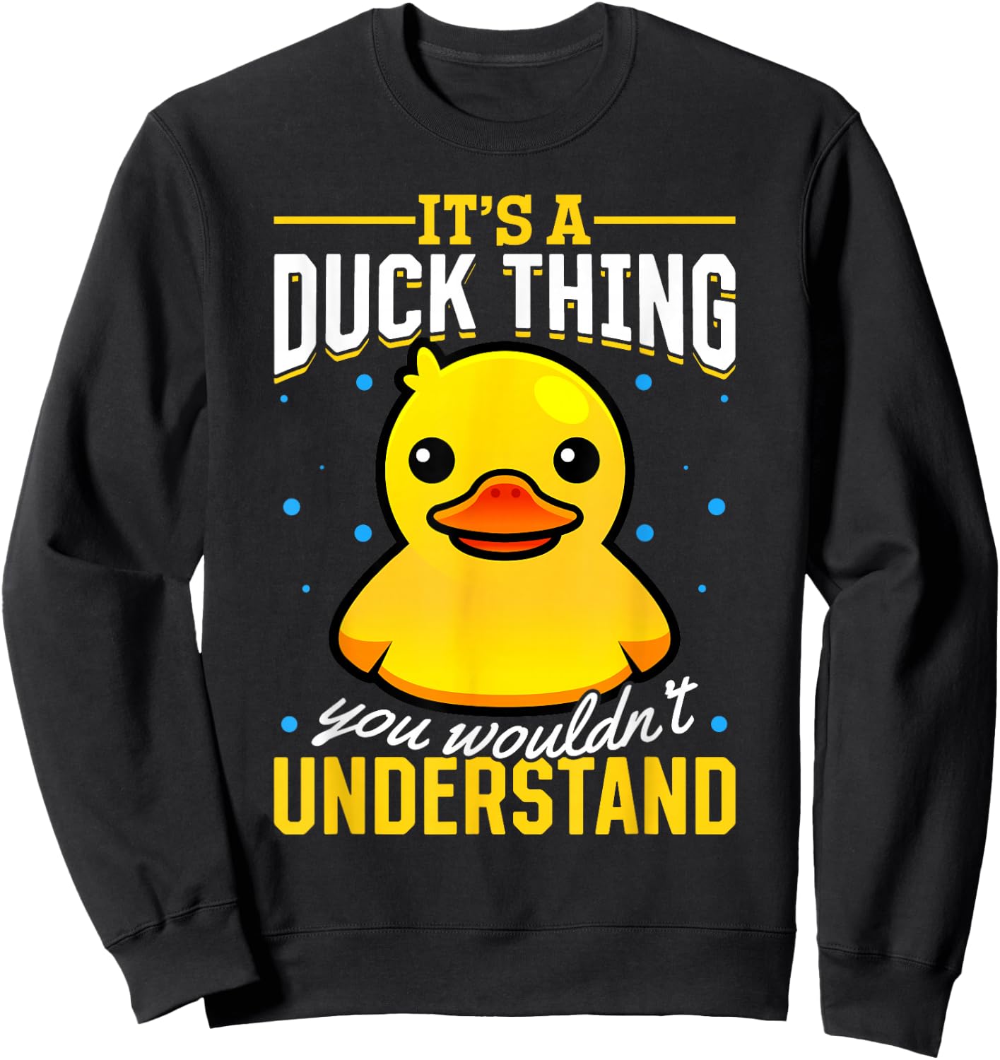 Yellow Rubber Duck - Its a Duck thing you wouldnt understand Sweatshirt - Sweatshirt | Black