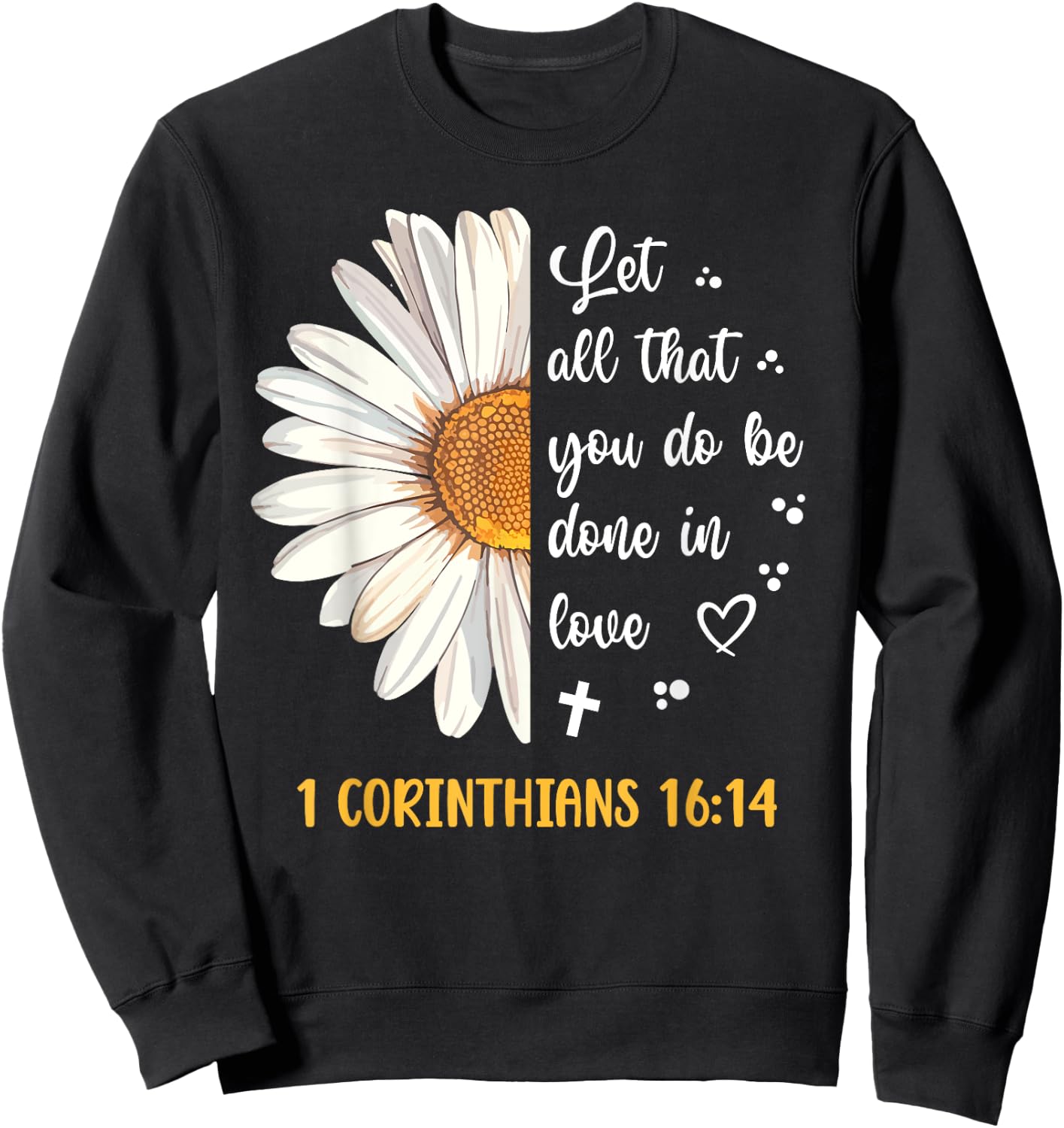 Cute Daisy 1 Corinthians 16:14 Love Bible Verse Sweatshirt - Sweatshirt | Black